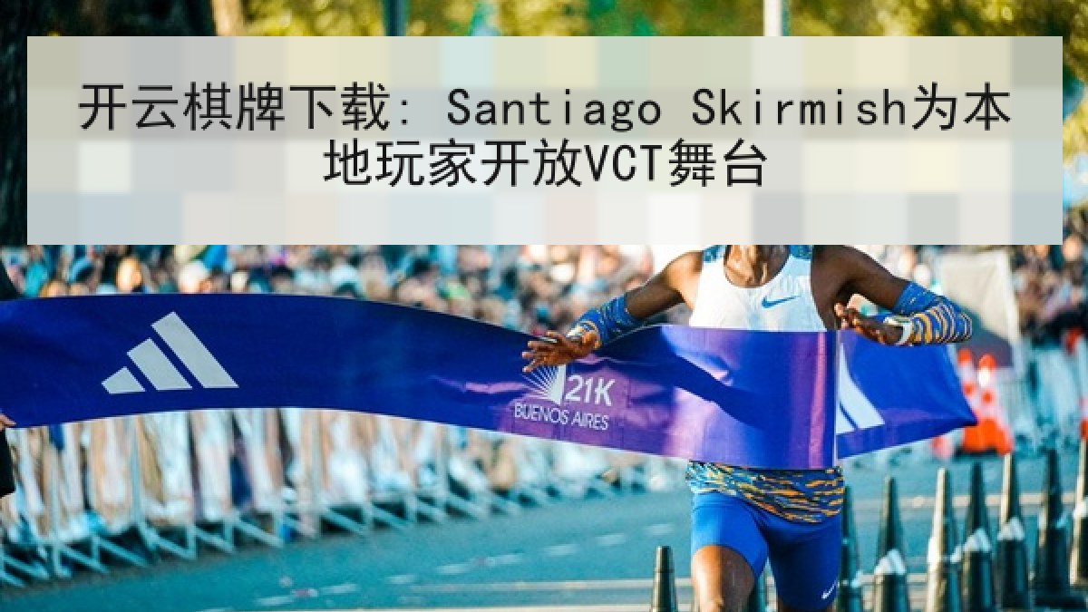 开云棋牌下载: Santiago Skirmish为本地玩家开放VCT舞台