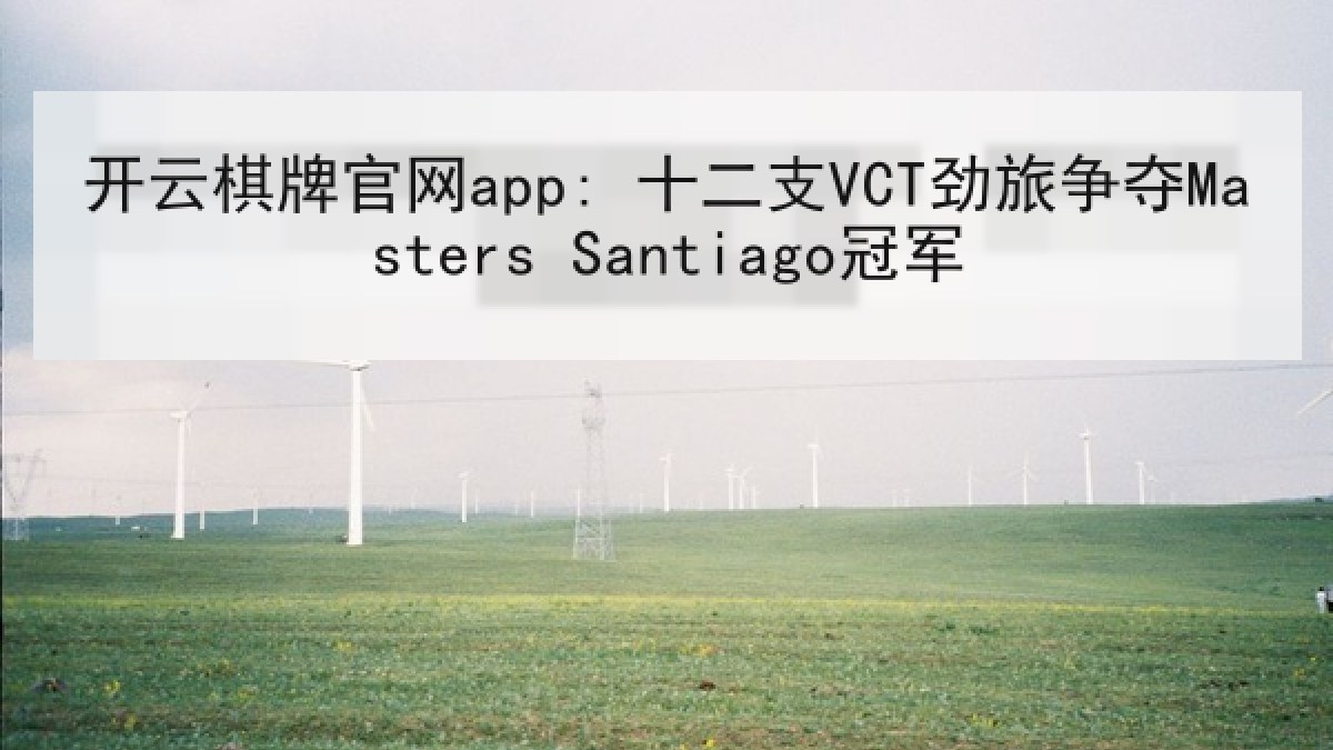 开云棋牌官网app: 十二支VCT劲旅争夺Masters Santiago冠军 开云棋牌官网app: 十二支VCT劲旅争夺Masters Santiago冠军
